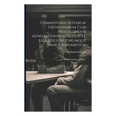 "Commentarii Notarum Tironianarum Cum Prolegomenis Adnotationibus Criticis Et Exegeticis Notarum