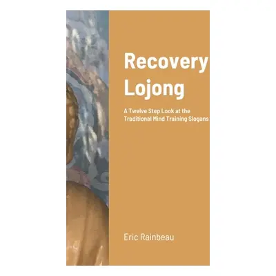 "Recovery Lojong: A Twelve Step Look at the Traditional Mind Training Slogans" - "" ("Rainbeau E