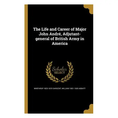 "The Life and Career of Major John Andr, Adjutant-general of British Army in America" - "" ("Sar