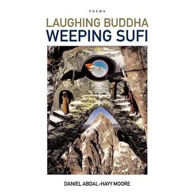 "Laughing Buddha Weeping Sufi / Poems" - "" ("Moore Daniel Abdal-Hayy")