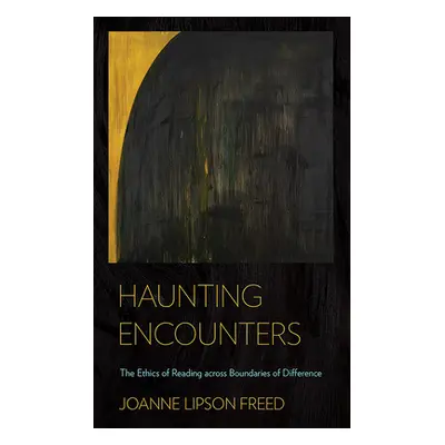 "Haunting Encounters: The Ethics of Reading Across Boundaries of Difference" - "" ("Freed Joanne