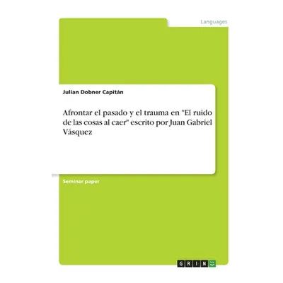 "Afrontar el pasado y el trauma en El ruido de las cosas al caer" escrito por Juan Gabriel Vsque