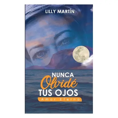 "Nunca Olvid Tus Ojos - Amor Eterno: Basado en Hechos Reales" - "" ("Martn Lilly")