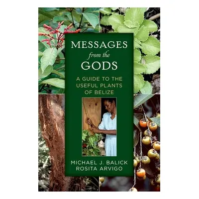 "Messages from the Gods: A Guide to the Useful Plants of Belize" - "" ("Balick Michael J.")