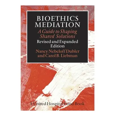 "Bioethics Mediation: A Guide to Shaping Shared Solutions" - "" ("Dubler Nancy Neveloff")