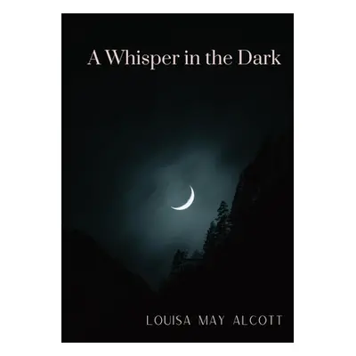 "A Whisper in the Dark" - "" ("Alcott Louisa May")