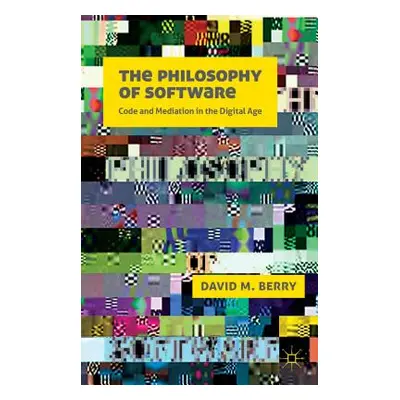 "The Philosophy of Software: Code and Mediation in the Digital Age" - "" ("Berry D.")