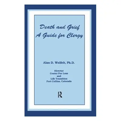 "Death And Grief: A Guide For Clergy" - "" ("Wolfelt Alan D.")