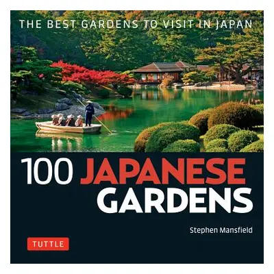 "100 Japanese Gardens: The Best Gardens to Visit in Japan" - "" ("Mansfield Stephen")