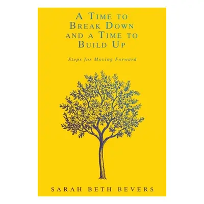 "A Time to Break Down and a Time to Build Up: Steps for Moving Forward" - "" ("Bevers Sarah Beth