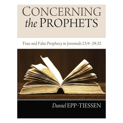 "Concerning the Prophets: True and False Prophecy in Jeremiah 23:9--29:32" - "" ("Epp-Tiessen Da