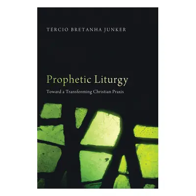 "Prophetic Liturgy: Toward a Transforming Christian Praxis" - "" ("Junker Tercio Bretanha")