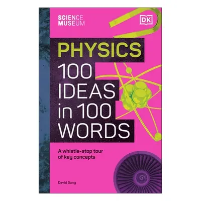 "Science Museum Physics 100 Ideas in 100 Words" - "A Whistle-Stop Tour of Key Concepts" ("Sang D