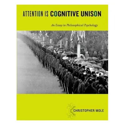 "Attention Is Cognitive Unison: An Essay in Philosophical Psychology" - "" ("Mole Christopher")