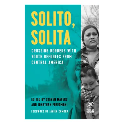 "Solito, Solita: Crossing Borders with Youth Refugees from Central America" - "" ("Mayers Steven