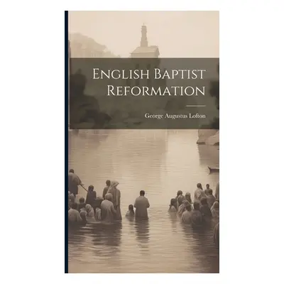 "English Baptist Reformation" - "" ("Lofton George Augustus 1839-1914")