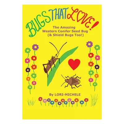 "BUGS THAT LOVE! The Amazing Western Conifer Seed Bug (& Shield Bugs Too!)" - "" ("Michele Lori-