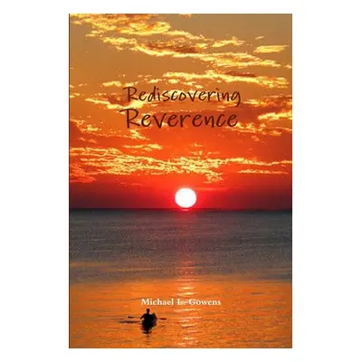 "Rediscovering Reverence" - "" ("Gowens Michael L.")