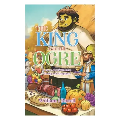 "The King and the Ogre: A Book About Kindness, Caring and Acceptance" - "" ("Birrell William J."