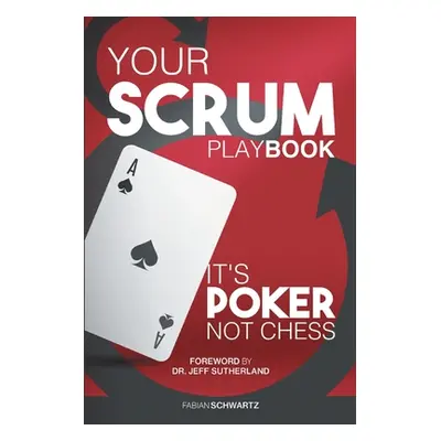 "Your Scrum Playbook: Its Poker, Not Chess" - "" ("Schwartz Fabian")