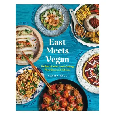 "East Meets Vegan: The Best of Asian Home Cooking, Plant-Based and Delicious" - "" ("Gill Sasha"