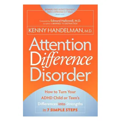 "Attention Difference Disorder: How to Turn Your ADHD Child or Teen's Differences Into Strengths