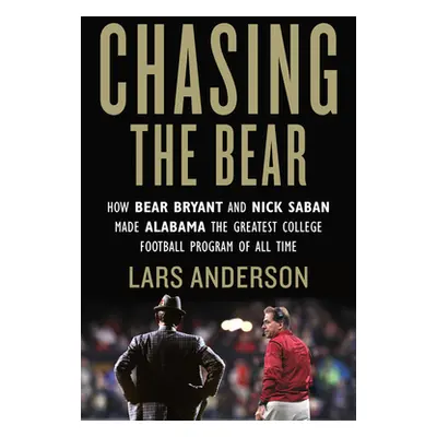 "Chasing the Bear: How Bear Bryant and Nick Saban Made Alabama the Greatest College Football Pro