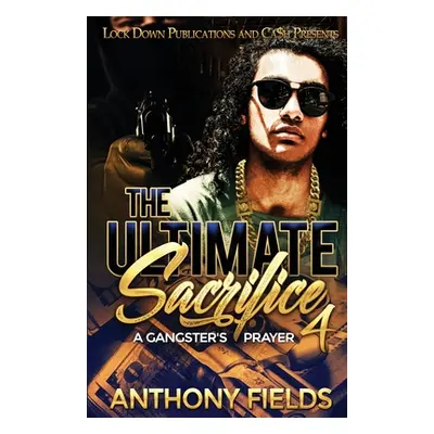 "The Ultimate Sacrifice 4: A Gangster's Prayer" - "" ("Fields Anthony")