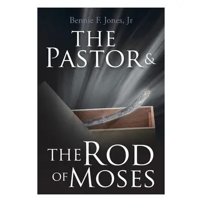 "The Pastor & the Rod of Moses" - "" ("Jones Bennie F. Jr.")