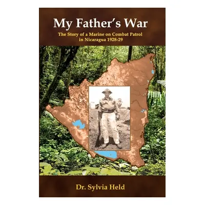 "My Father's War: The Story of a Marine on Combat Patrol in Nicaragua 1928-29" - "" ("Held Sylvi