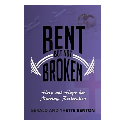 "Bent But Not Broken: Help and Hope for Marriage Restoration" - "" ("Benton Yvette")