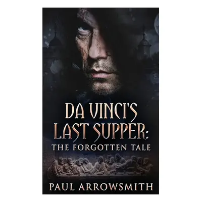 "Da Vinci's Last Supper - The Forgotten Tale" - "" ("Arrowsmith Paul")