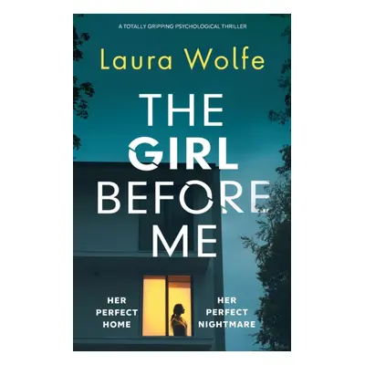 "The Girl Before Me: A totally gripping psychological thriller" - "" ("Wolfe Laura")