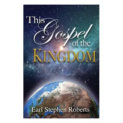 "This Gospel of the Kingdom" - "" ("Roberts Earl Stephen")