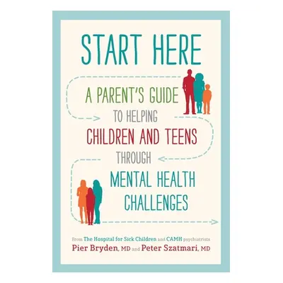 "Start Here: A Parent's Guide to Helping Children and Teens Through Mental Health Challenges" - 