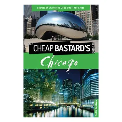 "Cheap Bastard's(tm) Guide to Chicago: Secrets of Living the Good Life--For Free!" - "" ("Oehlse