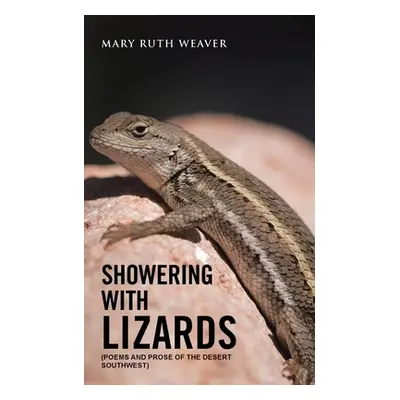 "Showering with Lizards: (Poems and Prose of the Desert Southwest)" - "" ("Weaver Mary Ruth")