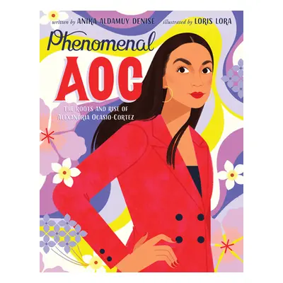 "Phenomenal Aoc: The Roots and Rise of Alexandria Ocasio-Cortez" - "" ("Denise Anika Aldamuy")