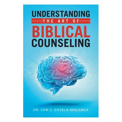 "Understanding the Art of Biblical Counseling" - "" ("Gasela-Mhlanga Sam S.")