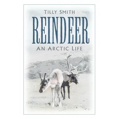 "Reindeer: An Arctic Life" - "" ("Smith Tilly")