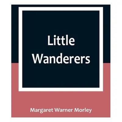 "Little Wanderers" - "" ("Warner Morley Margaret")