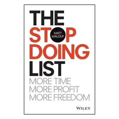 "The Stop Doing List: More Time, More Profit, More Freedom" - "" ("Malouf Matt")