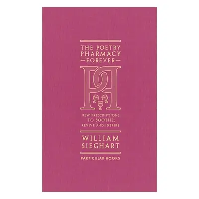 "Poetry Pharmacy Forever" - "New Prescriptions to Soothe, Revive and Inspire" ("Sieghart William