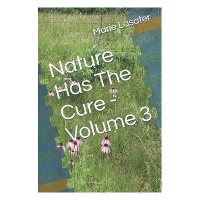 "Nature Has The Cure - Volume 3" - "" ("Lasater Marie")