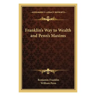 "Franklin's Way to Wealth and Penn's Maxims" - "" ("Franklin Benjamin")