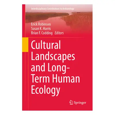 "Cultural Landscapes and Long-Term Human Ecology" - "" ("Robinson Erick")