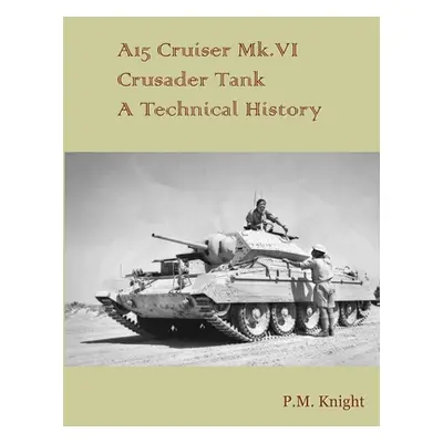 "A15 Cruiser Mk.VI Crusader Tank A Technical History" - "" ("Knight P. M.")