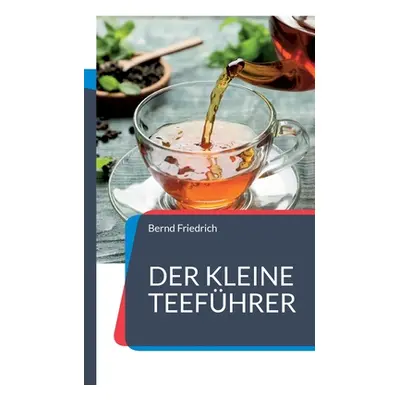 "Der kleine Teefhrer: Alles, was sie ber Tee wissen sollen" - "" ("Friedrich Bernd")