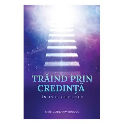 "TrĂind Prin CredinȚĂ n Isus Hristos" - "" ("Bundoo Mirela")