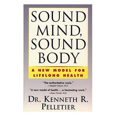 "Sound Mind, Sound Body: A New Model for Lifelong Health" - "" ("Pelletier Kenneth R.")